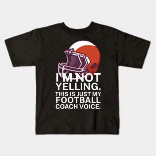 I'm not yelling. This is my football coach voice. Kids T-Shirt